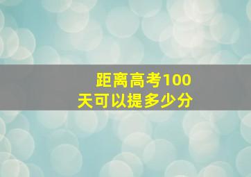 距离高考100天可以提多少分