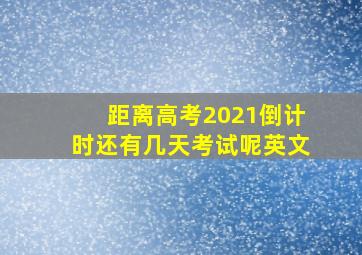 距离高考2021倒计时还有几天考试呢英文