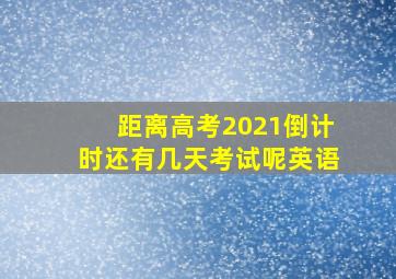 距离高考2021倒计时还有几天考试呢英语