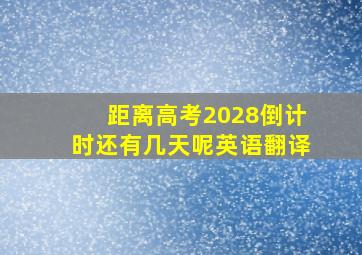 距离高考2028倒计时还有几天呢英语翻译