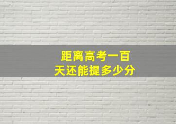 距离高考一百天还能提多少分