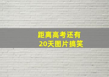 距离高考还有20天图片搞笑