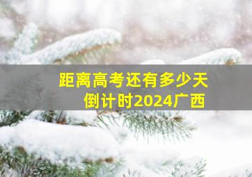 距离高考还有多少天倒计时2024广西