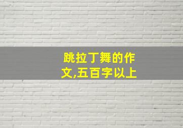 跳拉丁舞的作文,五百字以上