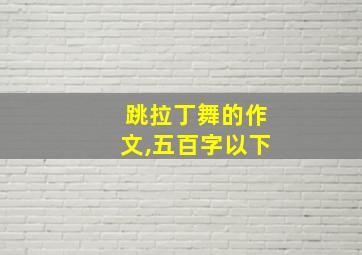 跳拉丁舞的作文,五百字以下