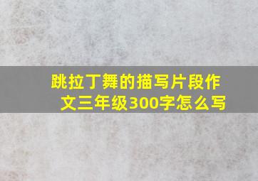 跳拉丁舞的描写片段作文三年级300字怎么写