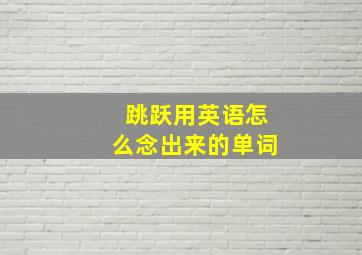 跳跃用英语怎么念出来的单词