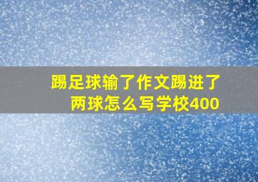 踢足球输了作文踢进了两球怎么写学校400