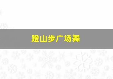 蹬山步广场舞