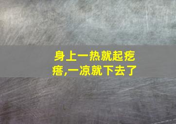 身上一热就起疙瘩,一凉就下去了