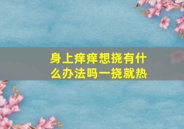 身上痒痒想挠有什么办法吗一挠就热