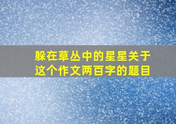 躲在草丛中的星星关于这个作文两百字的题目