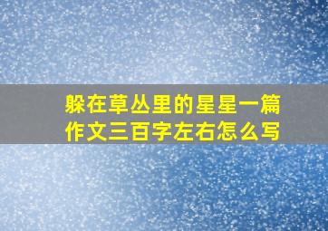 躲在草丛里的星星一篇作文三百字左右怎么写