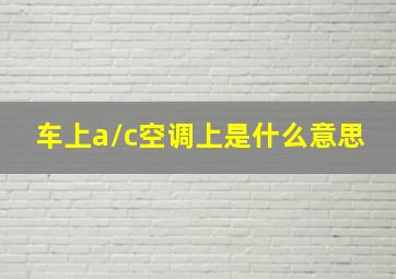 车上a/c空调上是什么意思