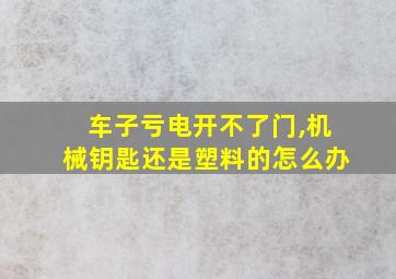 车子亏电开不了门,机械钥匙还是塑料的怎么办