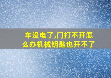 车没电了,门打不开怎么办机械钥匙也开不了