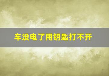 车没电了用钥匙打不开