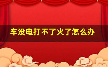 车没电打不了火了怎么办