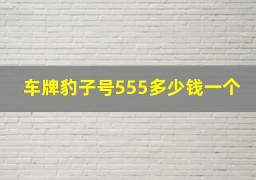 车牌豹子号555多少钱一个