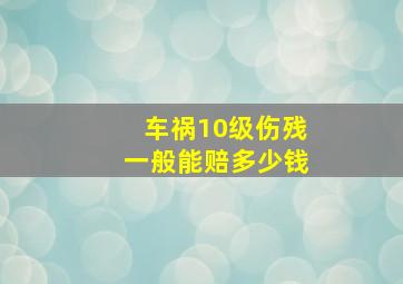 车祸10级伤残一般能赔多少钱