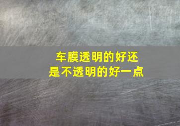 车膜透明的好还是不透明的好一点