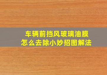 车辆前挡风玻璃油膜怎么去除小妙招图解法