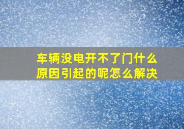 车辆没电开不了门什么原因引起的呢怎么解决