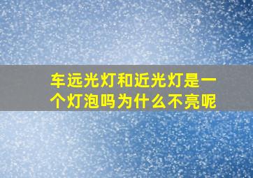 车远光灯和近光灯是一个灯泡吗为什么不亮呢