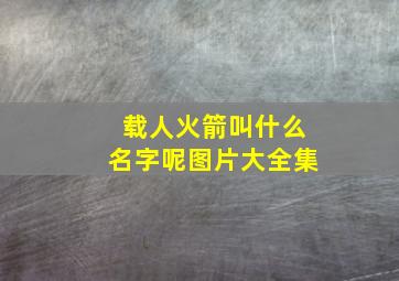 载人火箭叫什么名字呢图片大全集