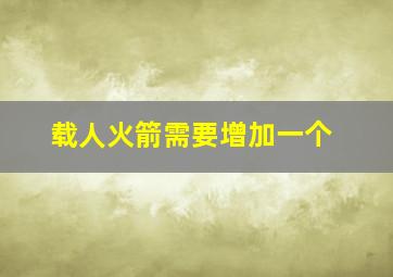 载人火箭需要增加一个