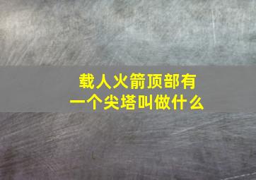 载人火箭顶部有一个尖塔叫做什么