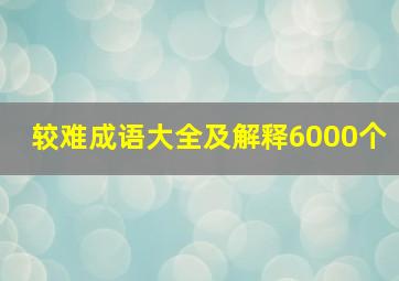 较难成语大全及解释6000个