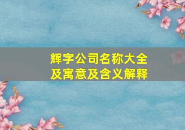 辉字公司名称大全及寓意及含义解释