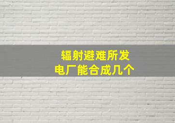 辐射避难所发电厂能合成几个