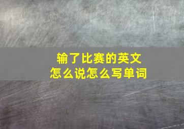 输了比赛的英文怎么说怎么写单词