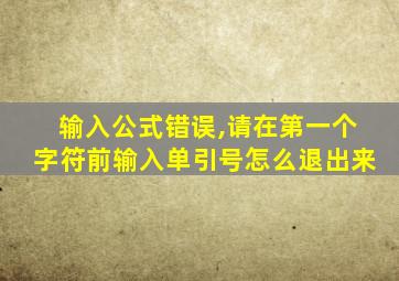 输入公式错误,请在第一个字符前输入单引号怎么退出来