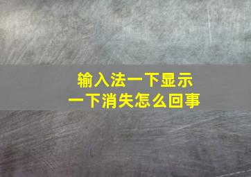 输入法一下显示一下消失怎么回事