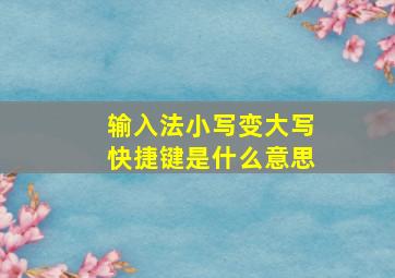 输入法小写变大写快捷键是什么意思