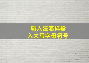 输入法怎样输入大写字母符号