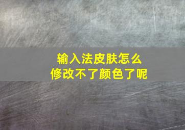 输入法皮肤怎么修改不了颜色了呢