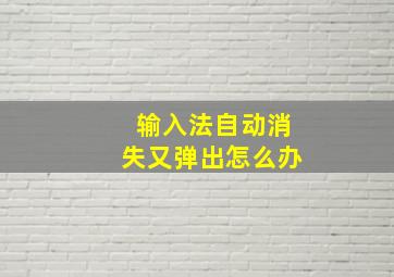 输入法自动消失又弹出怎么办