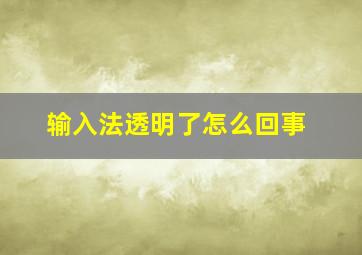 输入法透明了怎么回事