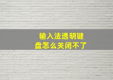 输入法透明键盘怎么关闭不了