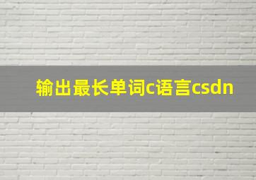 输出最长单词c语言csdn