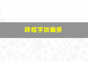 辟组字加偏旁