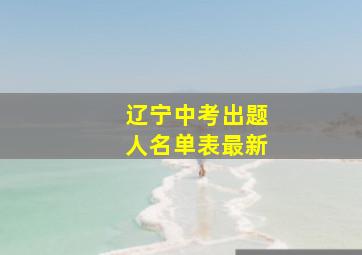 辽宁中考出题人名单表最新