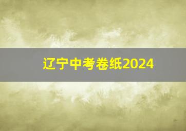 辽宁中考卷纸2024