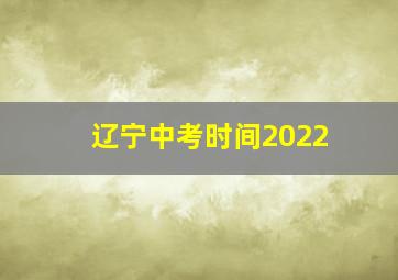 辽宁中考时间2022