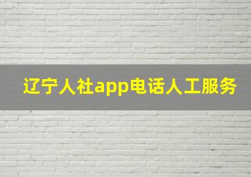 辽宁人社app电话人工服务