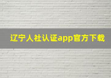 辽宁人社认证app官方下载